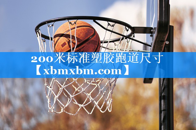 200米标准塑胶跑道尺寸