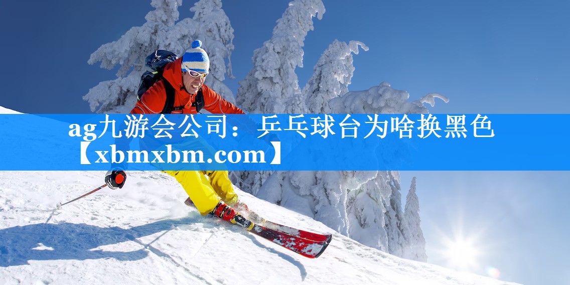 乒乓球台为啥换黑色