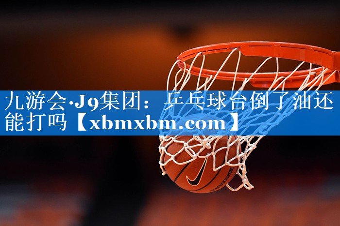 乒乓球台倒了油还能打吗