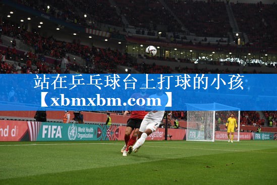 站在乒乓球台上打球的小孩