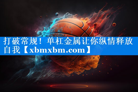 打破常规！单杠金属让你纵情释放自我