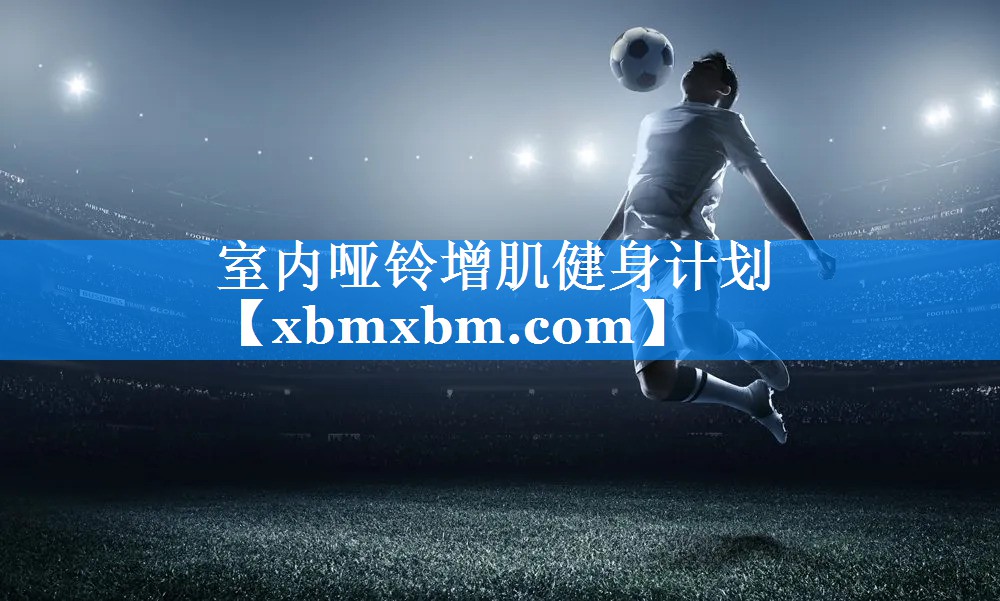 室内哑铃增肌健身计划