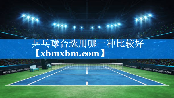 乒乓球台选用哪一种比较好