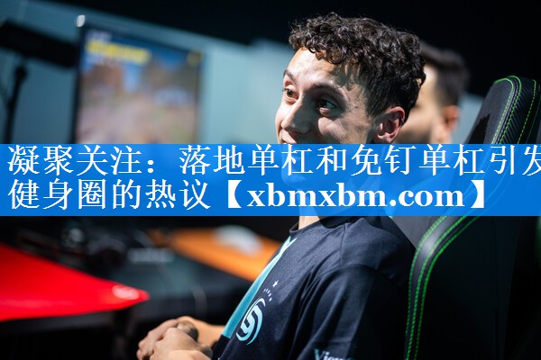 凝聚关注：落地单杠和免钉单杠引发健身圈的热议