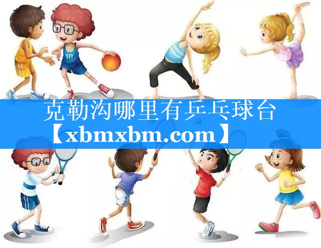 克勒沟哪里有乒乓球台