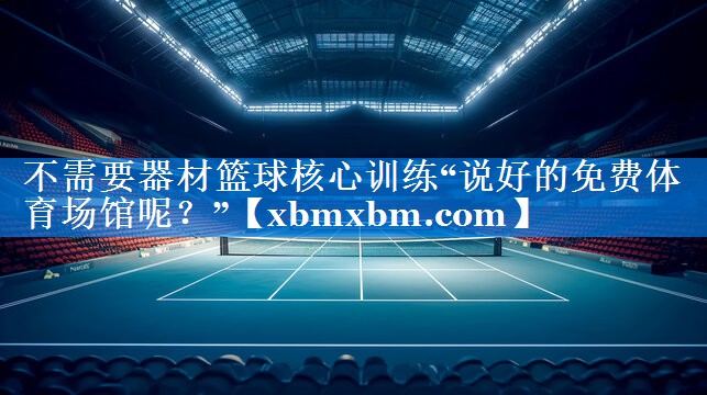 不需要器材篮球核心训练“说好的免费体育场馆呢？”