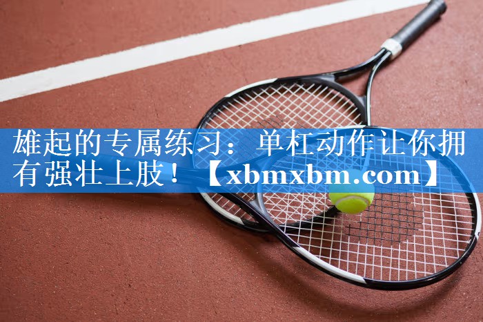 雄起的专属练习：单杠动作让你拥有强壮上肢！