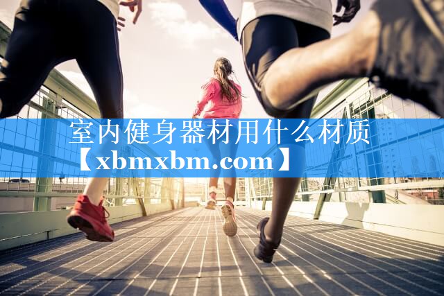 室内健身器材用什么材质